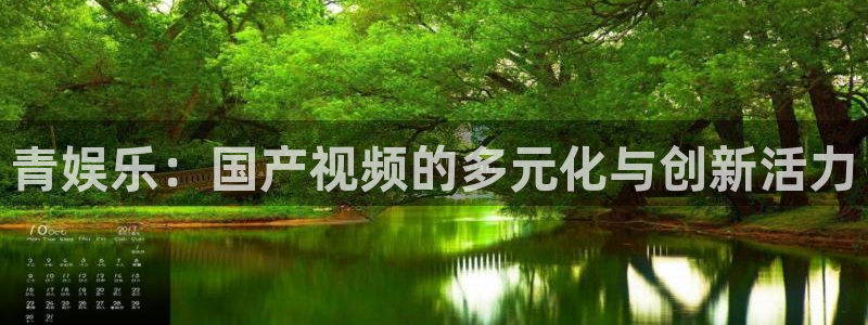 壹号大舞台娱乐app下载安装：青娱乐：国产视频的多元化与创新活力