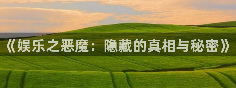 壹号大舞台官网入口：《娱乐之恶魔：隐藏的真相与秘密》